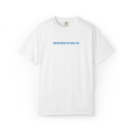 Find Me Where the Waves Are T-shirt